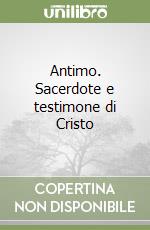 Antimo. Sacerdote e testimone di Cristo