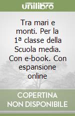 Tra mari e monti. Per la 1ª classe della Scuola media. Con e-book. Con espansione online libro