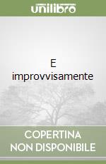 E improvvisamente libro