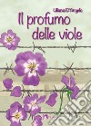 PROFUMO DELLE VIOLE ( IL ) ED. 2020 libro di D'ANGELO LILIANA  