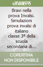 Bravi nella prova Invalsi. Simulazioni prova invalsi di italiano classe 3ª della scuola secondaria di primo grado libro
