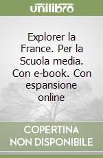 Explorer la France. Per la Scuola media. Con e-book. Con espansione online libro