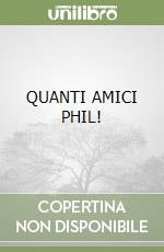 QUANTI AMICI PHIL!