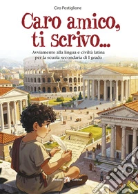 Caro amico, ti scrivo... Avviamento alla lingua e civiltà latina. Per la Scuola media. Con e-book. Con espansione online libro