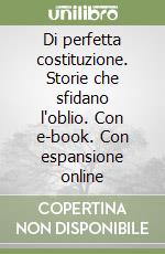 Di perfetta costituzione. Storie che sfidano l'oblio. Con e-book. Con espansione online libro