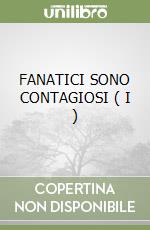 FANATICI SONO CONTAGIOSI ( I )