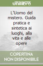 L'Uomo del mistero. Guida pratica e sintetica ai luoghi, alla vita e alle opere libro