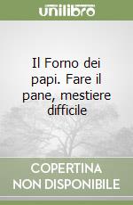 Il Forno dei papi. Fare il pane, mestiere difficile