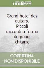 Grand hotel des guitars. Piccoli racconti a forma di grandi chitarre libro