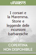 I corsari e la Maremma. Storie e leggende delle incursioni barbaresche libro