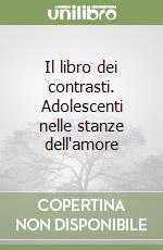 Il libro dei contrasti. Adolescenti nelle stanze dell'amore