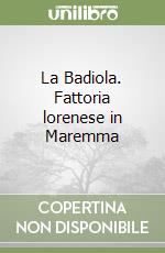 La Badiola. Fattoria lorenese in Maremma libro