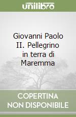 Giovanni Paolo II. Pellegrino in terra di Maremma libro