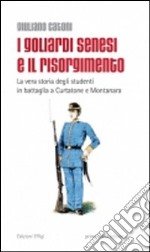 I goliardi senesi e il Risorgimento. La vera storia degli studenti in battaglia a Curtatone e Montanara libro