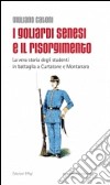 I goliardi senesi e il Risorgimento. La vera storia degli studenti in battaglia a Curtatone e Montanara libro