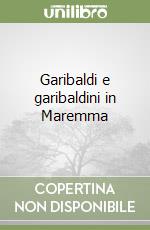 Garibaldi e garibaldini in Maremma