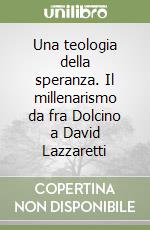Una teologia della speranza. Il millenarismo da fra Dolcino a David Lazzaretti libro