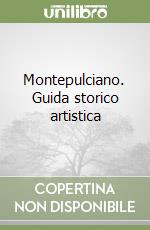 Montepulciano. Guida storico artistica libro