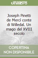 Joseph Pinetti de Mercì conte di Willedal. Un mago del XVIII secolo libro