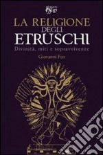 La religione degli Etruschi. Divinità, miti e sopravvivenze libro