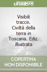 Visibili tracce. Civiltà della terra in Toscana. Ediz. illustrata libro