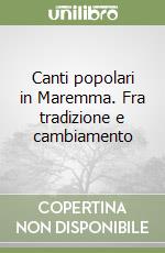 Canti popolari in Maremma. Fra tradizione e cambiamento libro