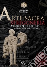 Arte sacra e stregoneria. Templari e altri «eretici» nella Toscana medievale libro