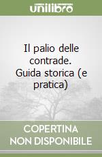 Il palio delle contrade. Guida storica (e pratica) libro