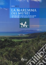 The museums of the Maremma. Emotional trip through art, history, nature. The traditions of the Grosseto territory libro