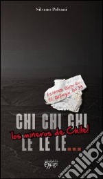 Chi chi chi le le le. Los mineros de Chile! libro