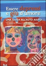 Essere depressi e giù d'umore. Una guida all'auto aiuto