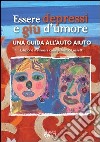 Essere depressi e giù d'umore. Una guida all'auto aiuto libro