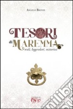 Tesori di Maremma. Reali, leggendari, misteriosi libro