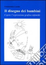 Il disegno dei bambini. Capire l'espressione grafica infantile