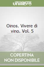 Oinos. Vivere di vino. Vol. 5 libro