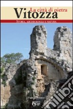 Vitozza. La città di pietra. Storia, archeologia, natura