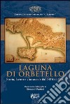 Laguna di Orbetello. Storia, lavoro e vita sociale dal 1414 al 1960 libro di Damiani Giovanni