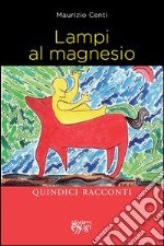 Lampi al magnesio. Quindici racconti libro