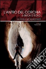 L'antro del Corchia o Buca d'Eolo. La storia e gli avvenimenti libro