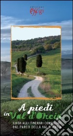 A piedi in Val d'Orcia. Guida agli itinerari consigliati dal Parco della Val d'Orcia libro