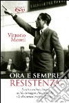 Ora e sempre resistenza. Scritti e testimonianze su Montemaggio, Monticchiello e la Resistenza in terra di Siena libro di Meoni Vittorio