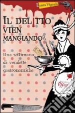 Il delitto vien mangiando. Una settimana di vendette gastronomiche libro