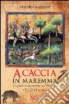 A caccia in Maremma. La pratica venatoria nel Medioevo (VII-XVI secolo) libro di Guazzerotti Marcello