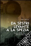 Da Sestri Levante a La Spezia. Storia della ferrovia del litorale ligure libro di Burrini Marco