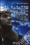 Il ragazzo dalla divisa azzurra. Memorie, ricordi, riflessioni di un giovane militare in tempo di guerra (1941-1944) libro