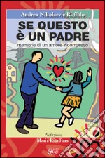 Se questo è un padre. Memorie di un amore incompreso libro