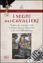 I segni dei cavalieri. Templari, giovanniti e stefaniani a Bibbona e in Alta Maremma libro