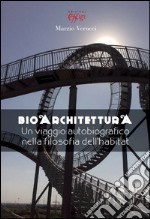 Bioarchitettura. Un viaggio autobiografico nella filosofia dell'habitat