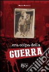 ...era colpa della guerra libro di Barbetti Marco