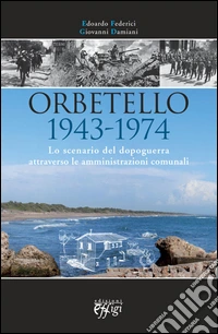Orbetello 1943-1974. Lo scenario del dopoguerra attraverso le amministrazioni comunali